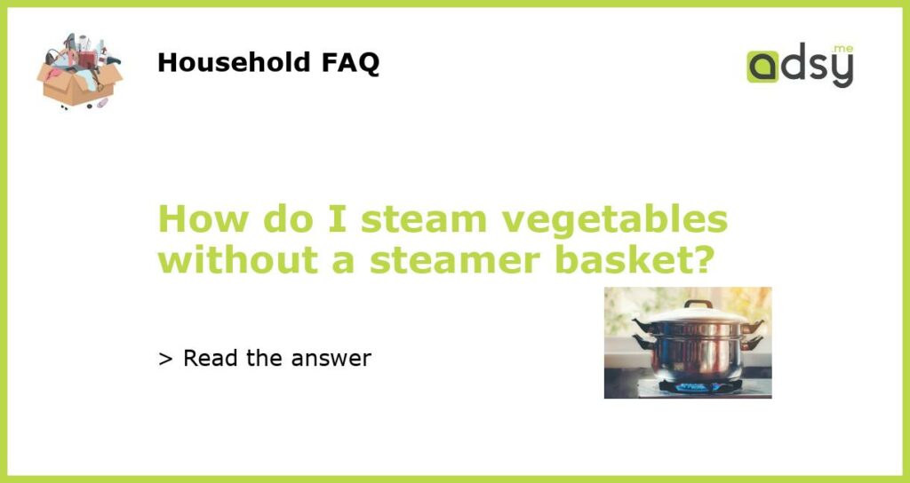 How do I steam vegetables without a steamer basket featured