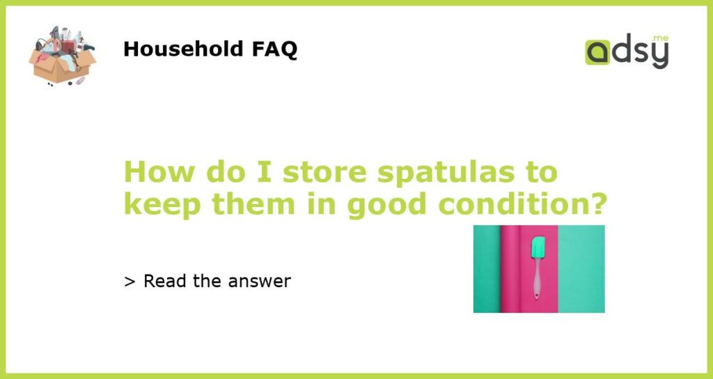 How do I store spatulas to keep them in good condition featured