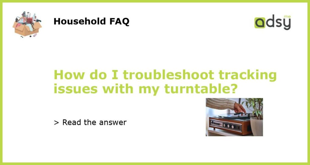 How do I troubleshoot tracking issues with my turntable featured