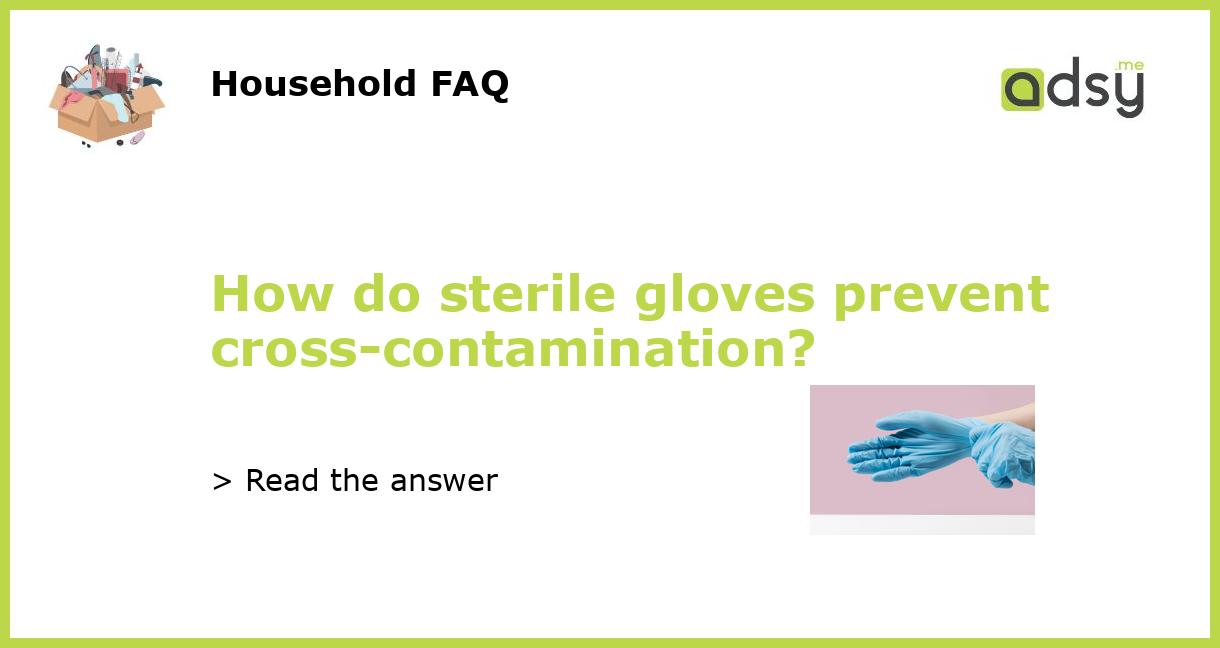 How do sterile gloves prevent crosscontamination?