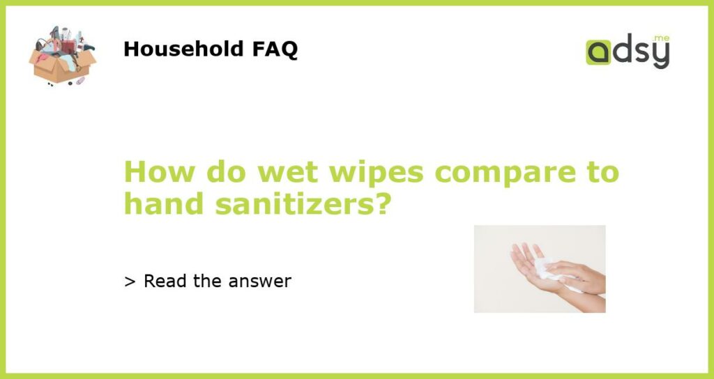 How do wet wipes compare to hand sanitizers featured