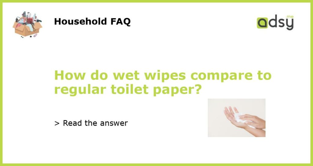 How do wet wipes compare to regular toilet paper featured