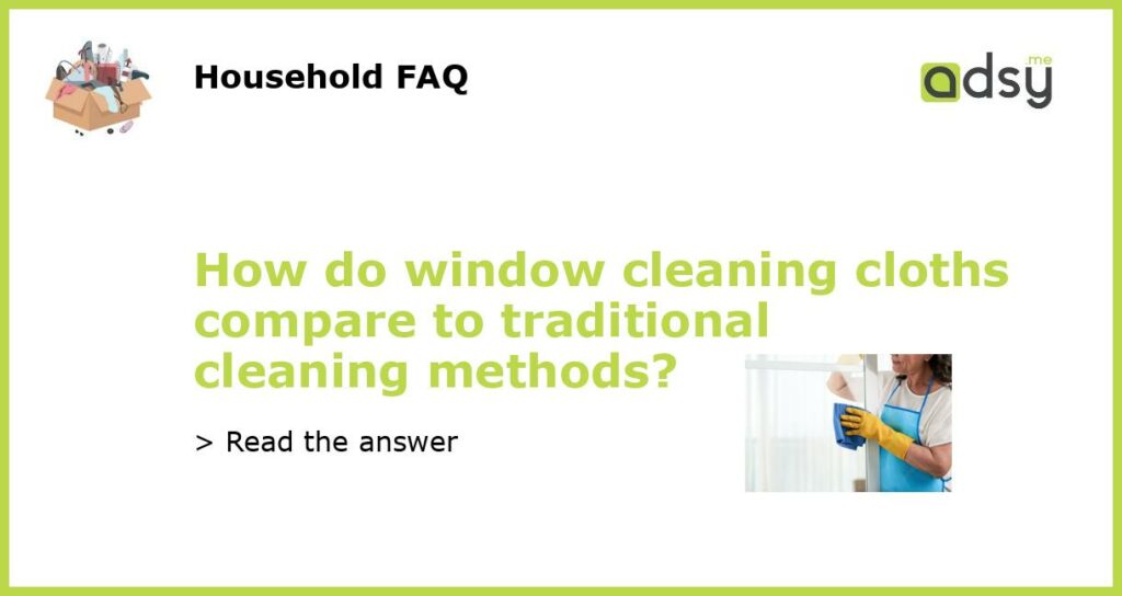 How do window cleaning cloths compare to traditional cleaning methods featured