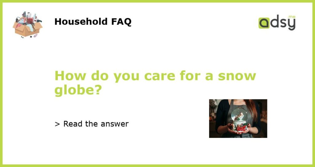 How do you care for a snow globe featured