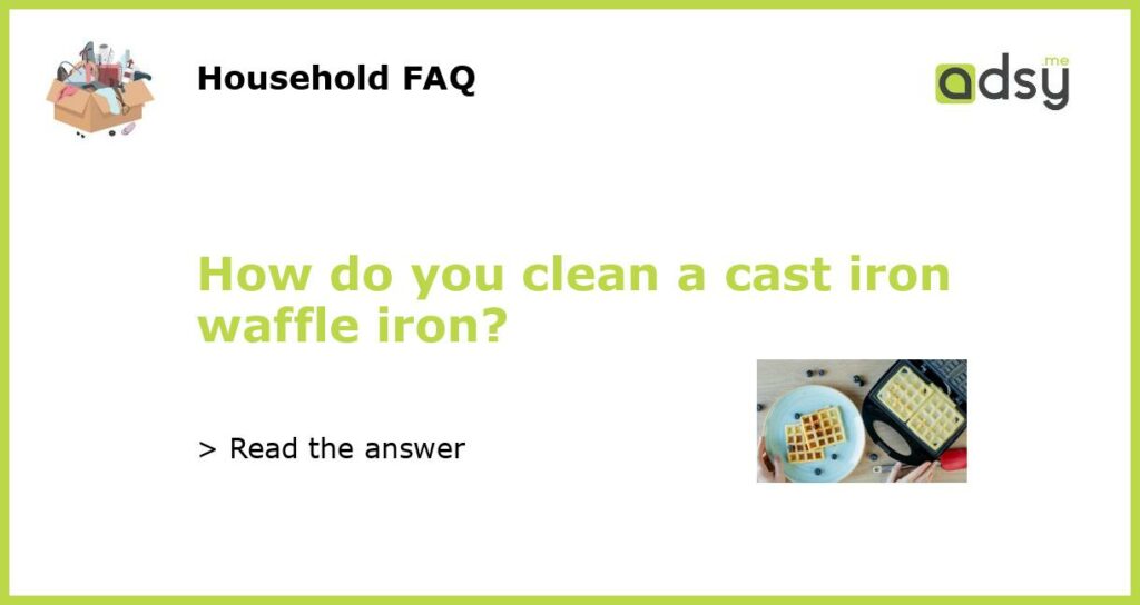 How do you clean a cast iron waffle iron?