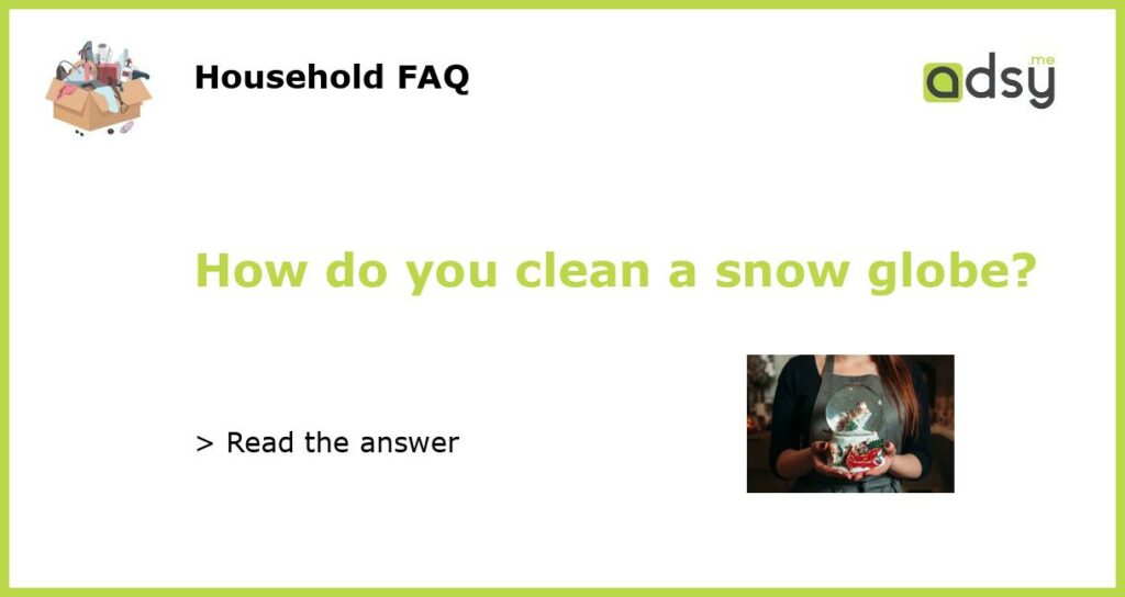 How do you clean a snow globe featured