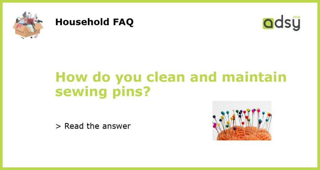 How do you clean and maintain sewing pins featured