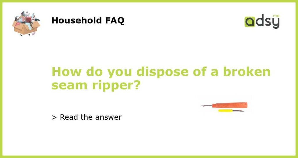 How do you dispose of a broken seam ripper featured