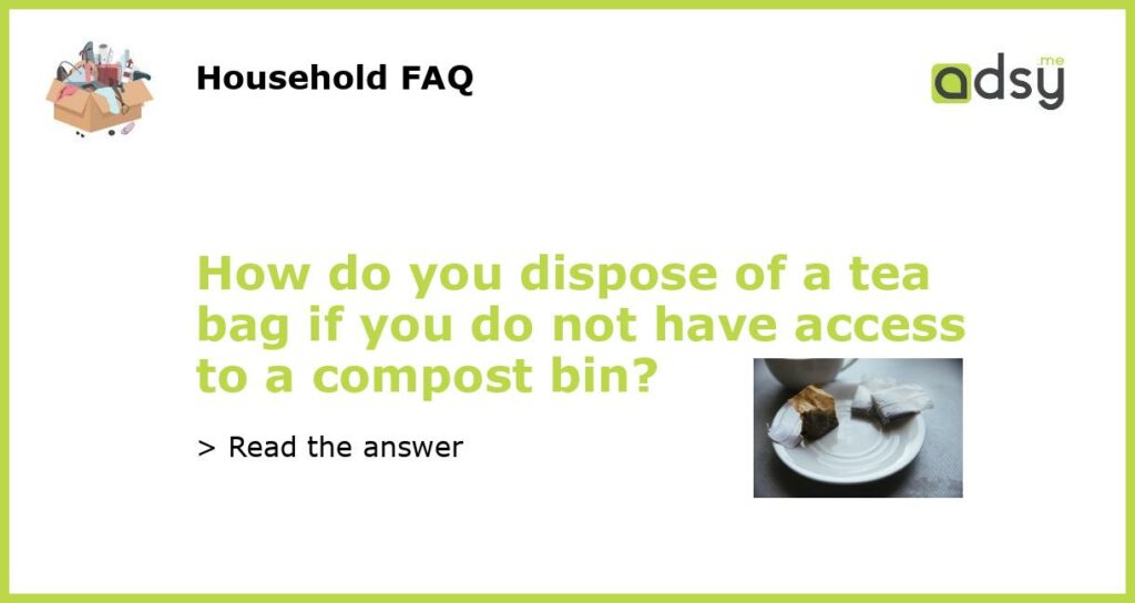 How do you dispose of a tea bag if you do not have access to a compost bin featured