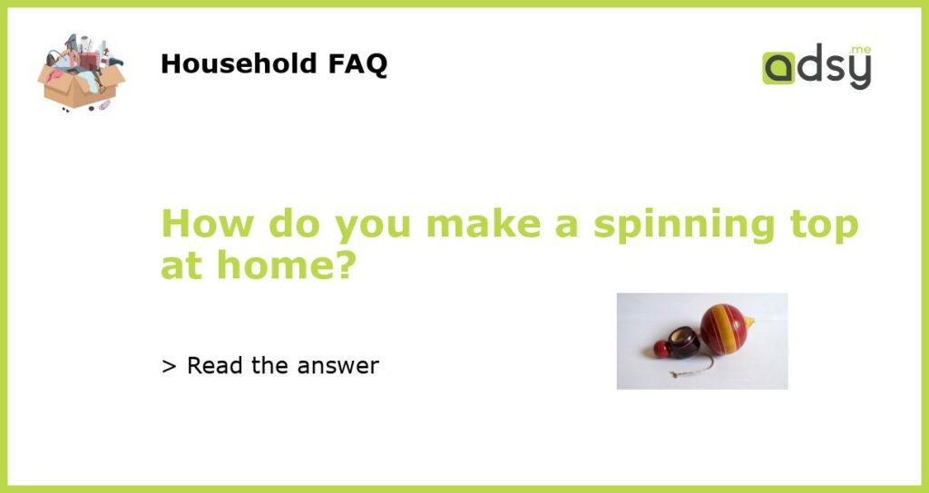 How do you make a spinning top at home featured