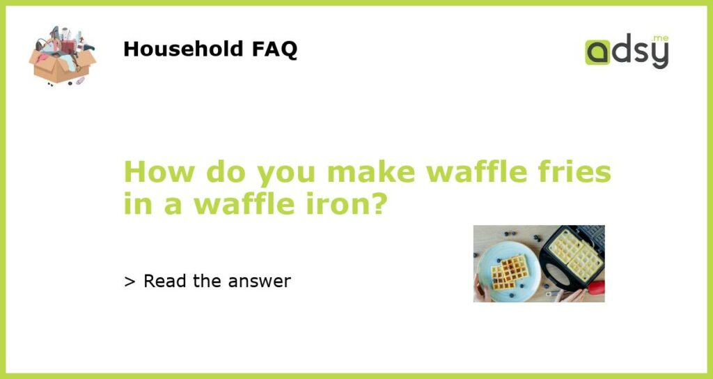 How do you make waffle fries in a waffle iron featured
