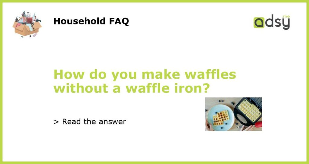 How do you make waffles without a waffle iron featured