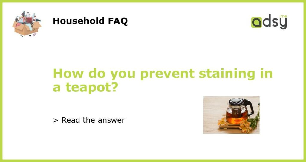 How do you prevent staining in a teapot featured