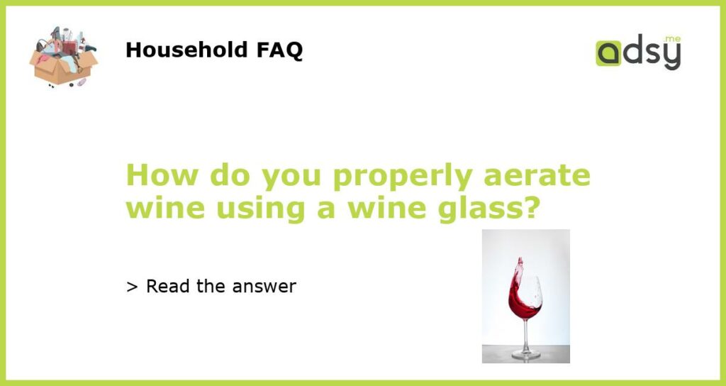 How do you properly aerate wine using a wine glass featured