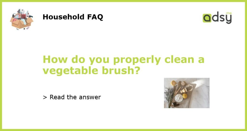 How do you properly clean a vegetable brush featured