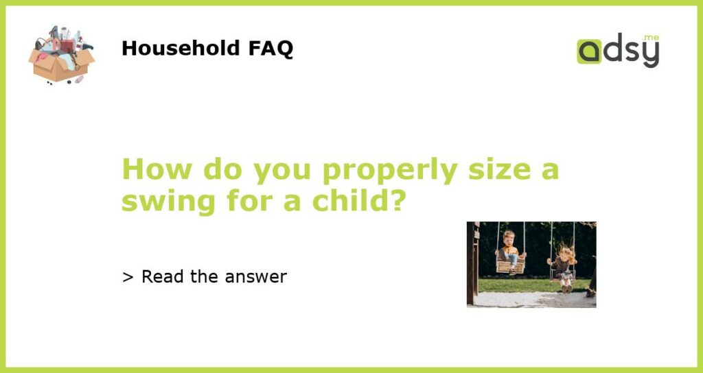 How do you properly size a swing for a child?