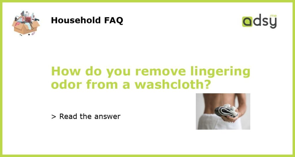 How do you remove lingering odor from a washcloth featured