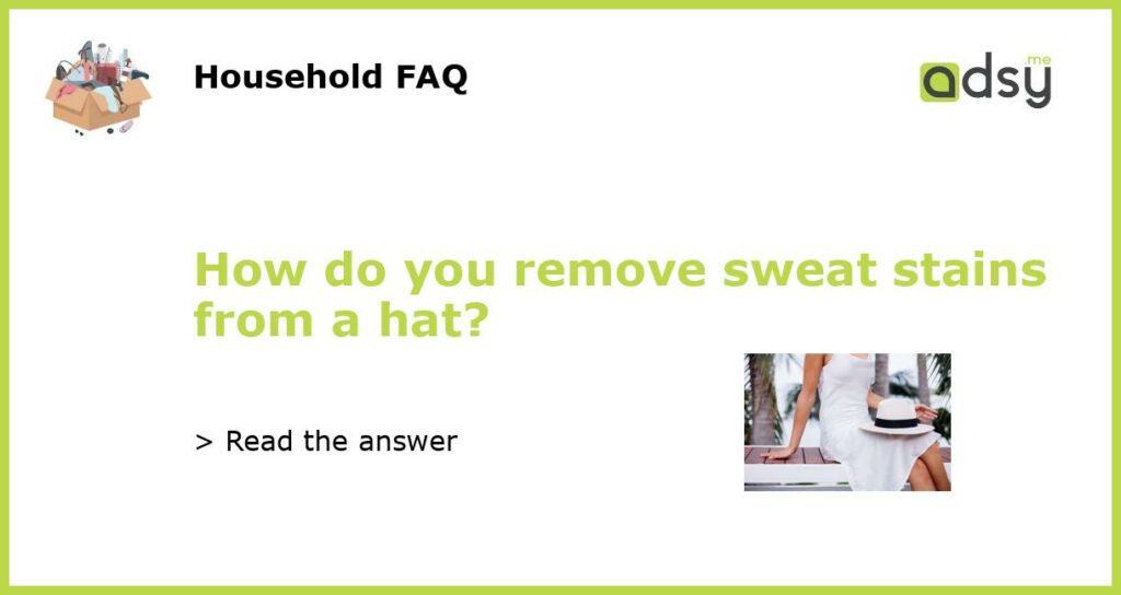 How do you remove sweat stains from a hat featured