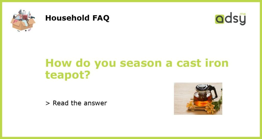 How do you season a cast iron teapot featured