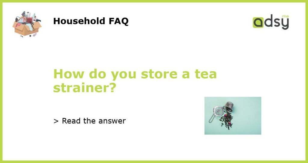 How do you store a tea strainer?