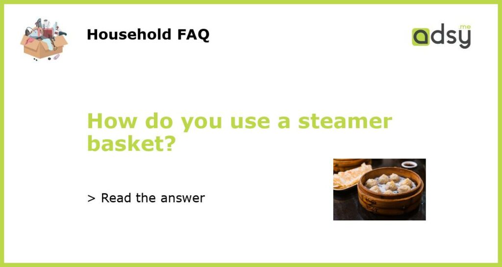 How do you use a steamer basket?
