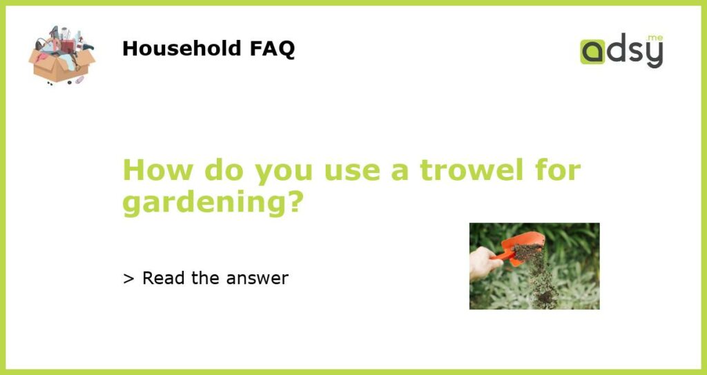 How do you use a trowel for gardening featured