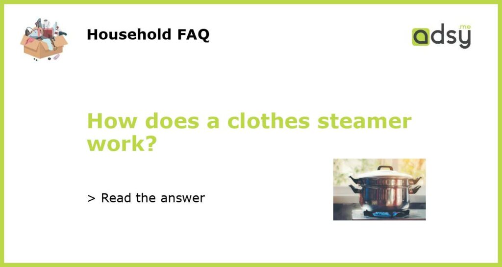 How does a clothes steamer work featured