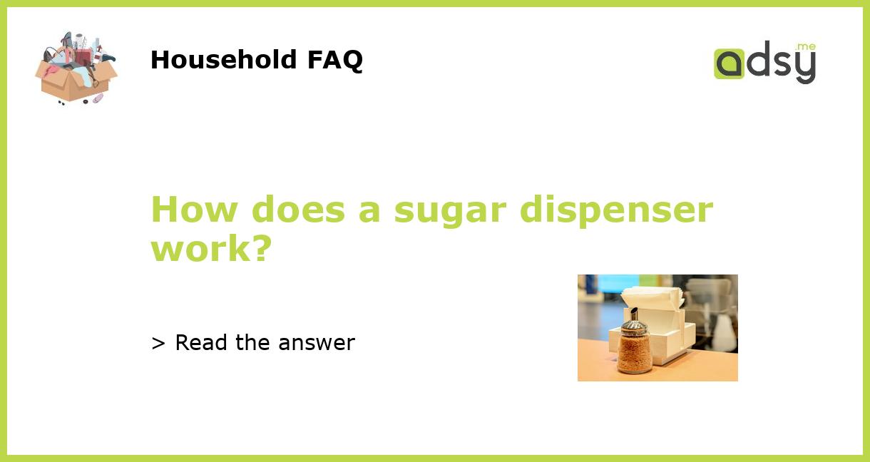 How does a sugar dispenser work?