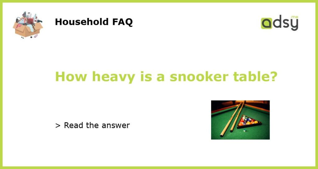 How heavy is a snooker table featured