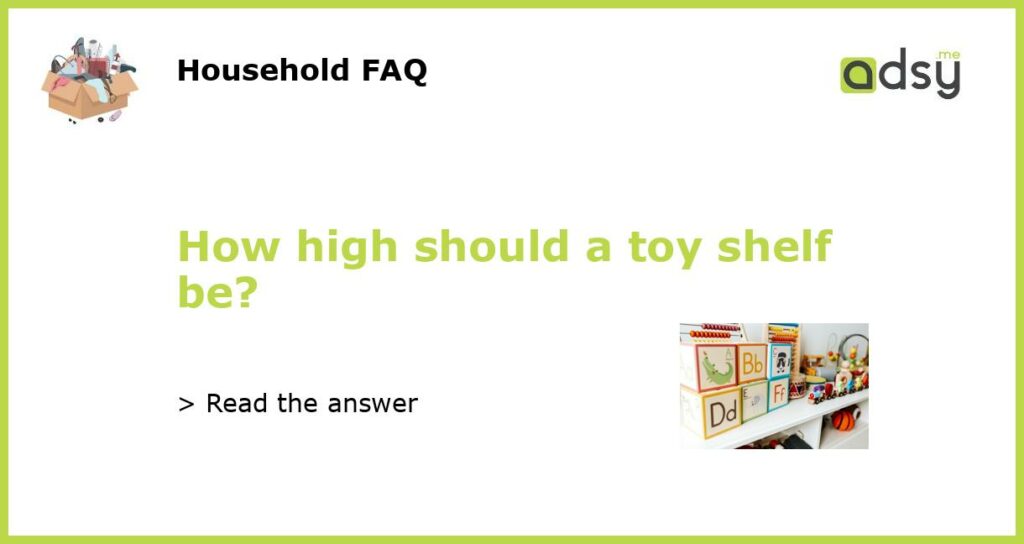 How high should a toy shelf be featured