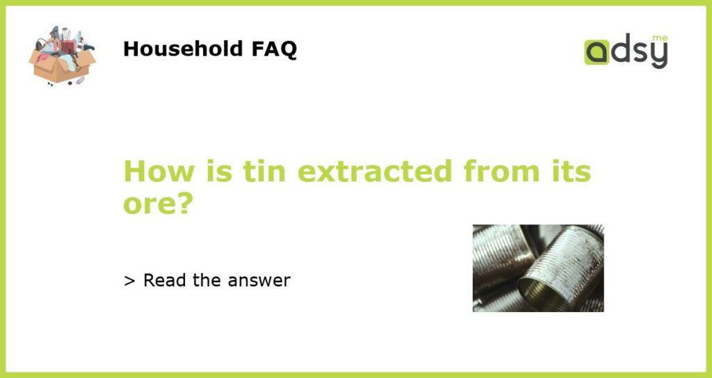 How is tin extracted from its ore?