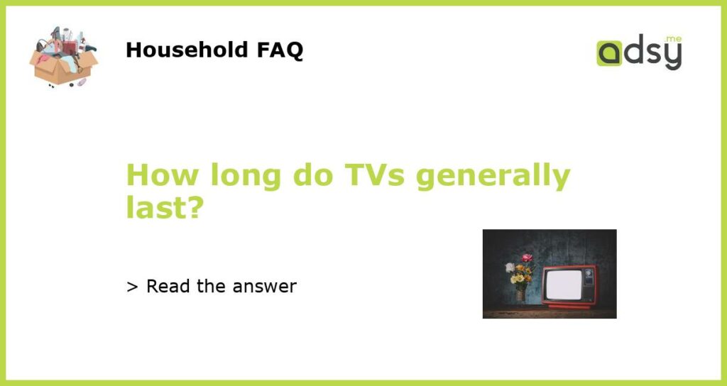 How long do TVs generally last featured