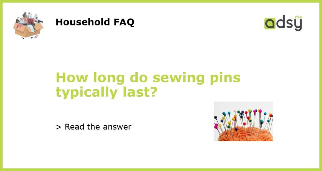 How long do sewing pins typically last featured