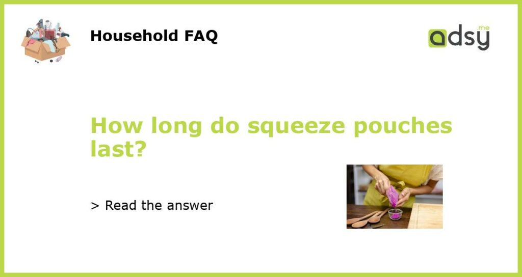 How long do squeeze pouches last?