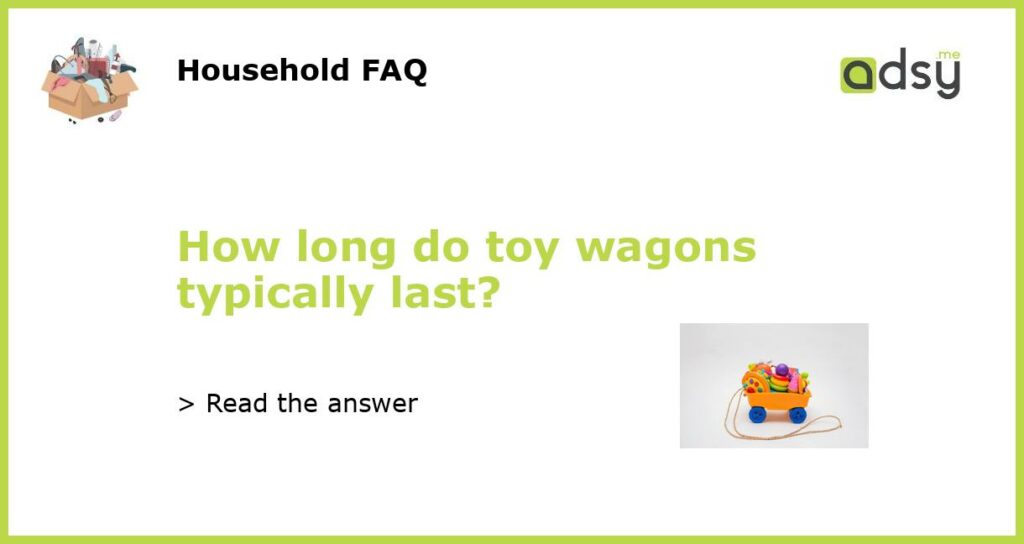 How long do toy wagons typically last featured