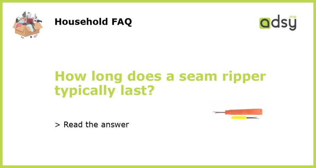 How long does a seam ripper typically last?