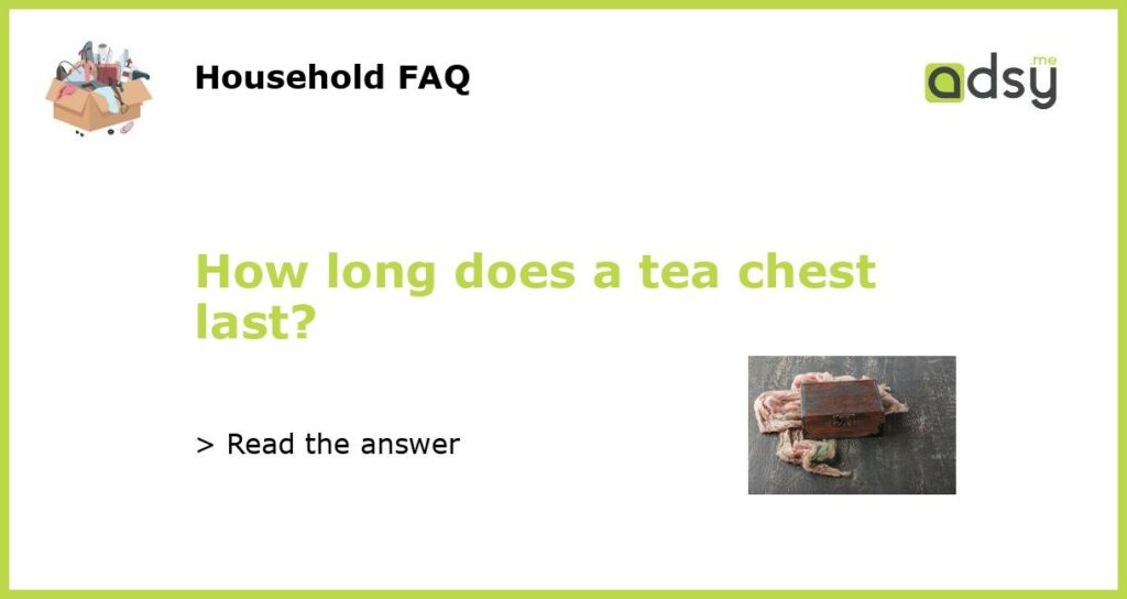 How long does a tea chest last featured