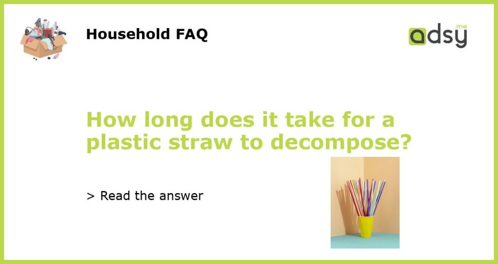 How long does it take for a plastic straw to decompose featured