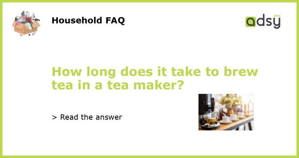 How long does it take to brew tea in a tea maker featured