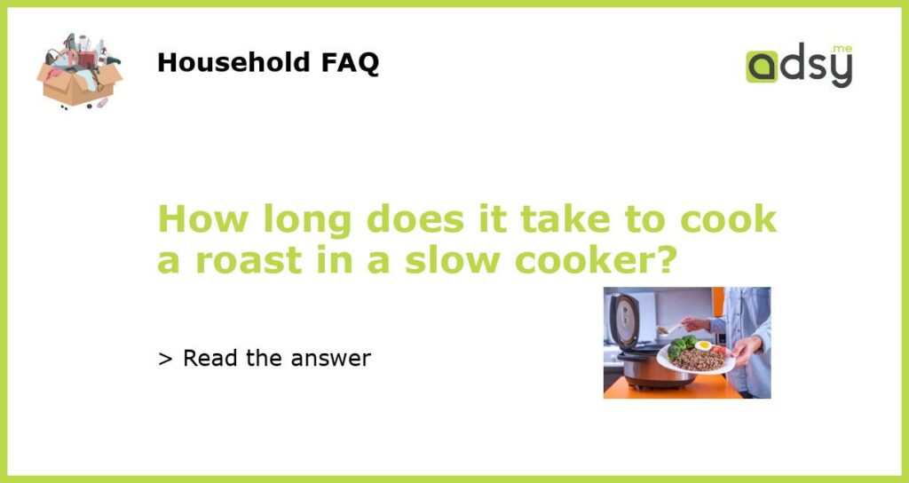 How long does it take to cook a roast in a slow cooker?