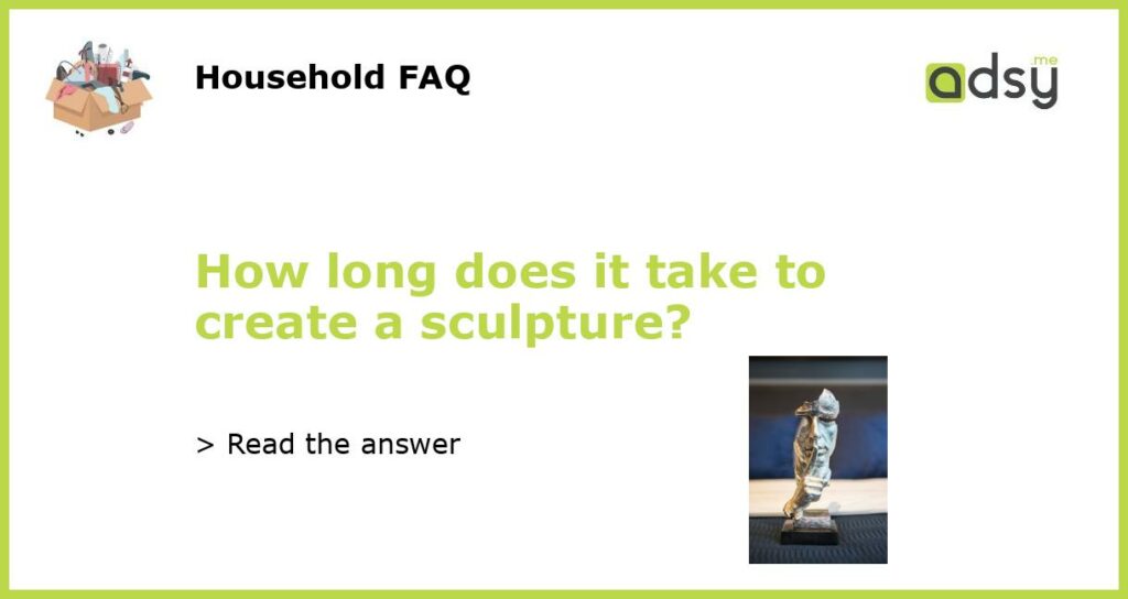 How long does it take to create a sculpture featured