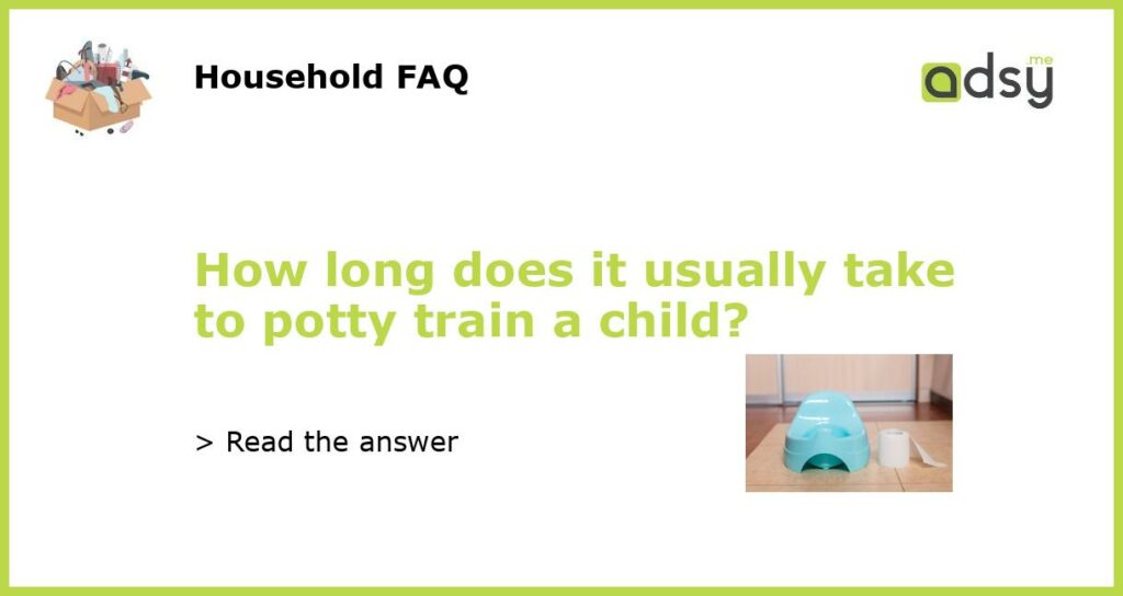 How long does it usually take to potty train a child?