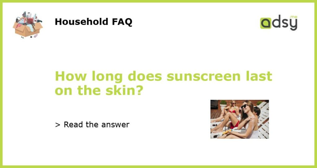 How long does sunscreen last on the skin featured