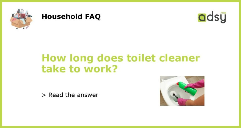 How long does toilet cleaner take to work featured