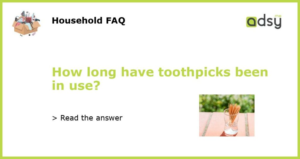 How long have toothpicks been in use featured