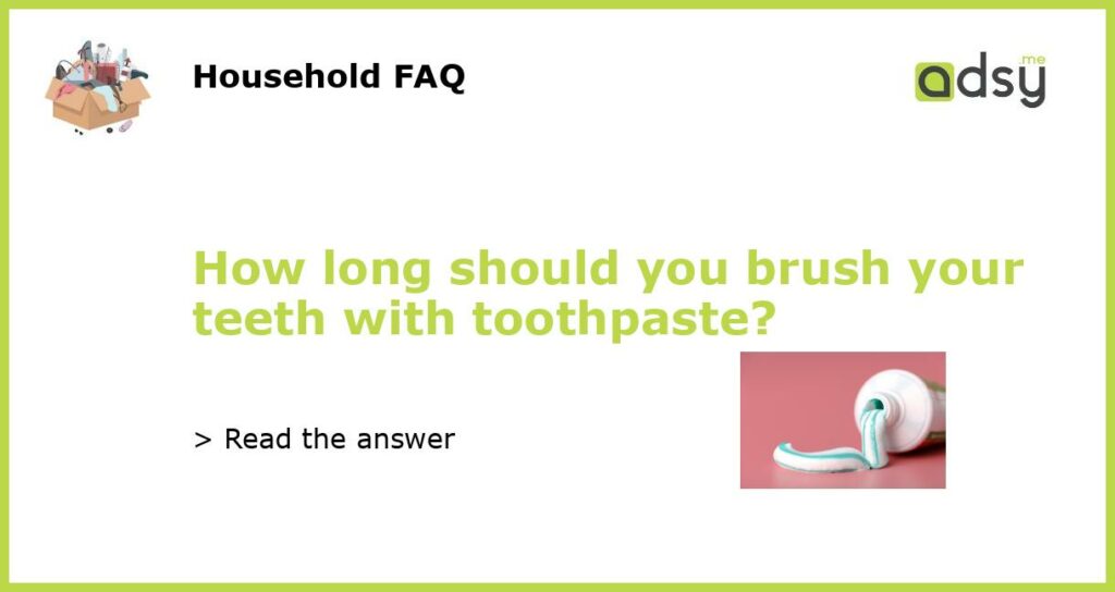 How long should you brush your teeth with toothpaste featured