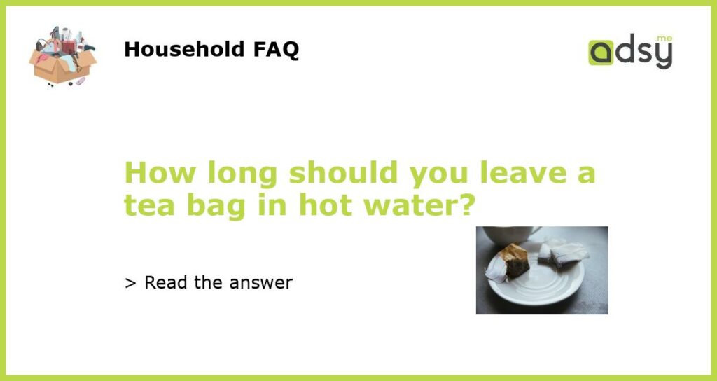 How long should you leave a tea bag in hot water featured