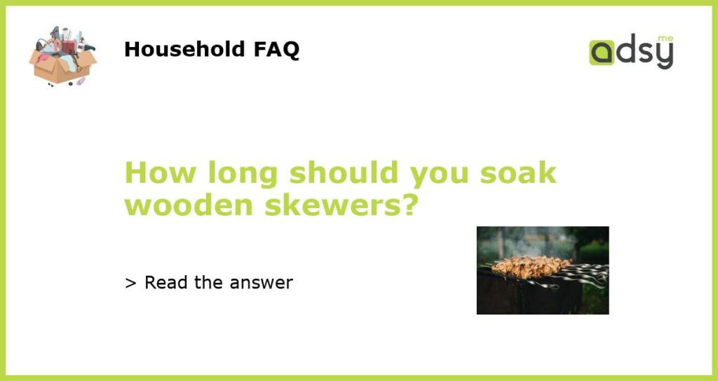 How long should you soak wooden skewers featured
