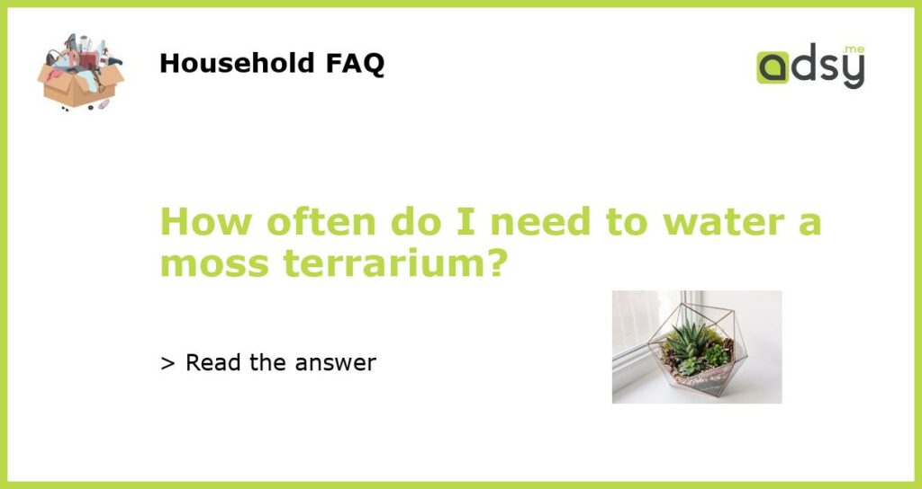 How often do I need to water a moss terrarium featured