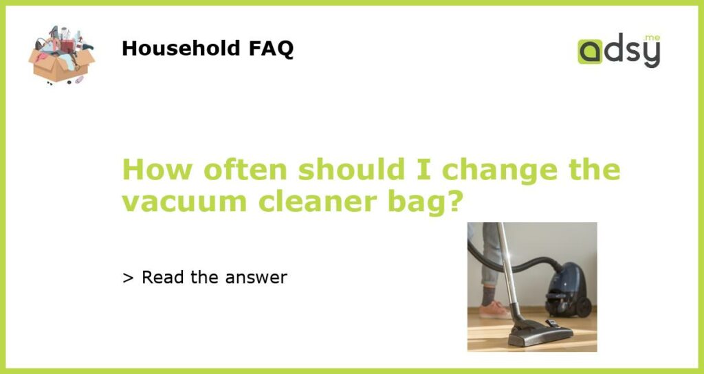 How often should I change the vacuum cleaner bag featured